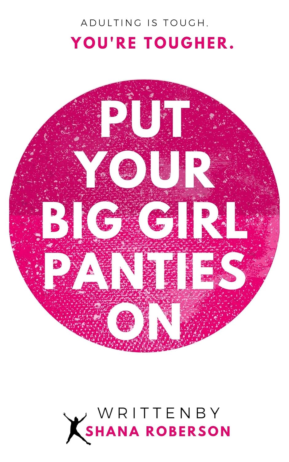 Put Your Big Girl Panties On: Adulting is tough, but you're tougher.