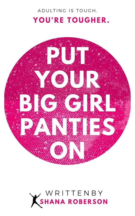 Put Your Big Girl Panties On: Adulting is tough, but you're tougher.